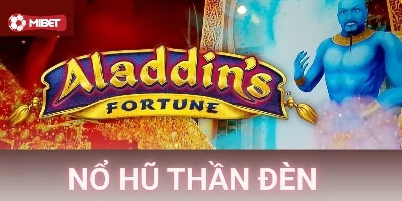 Nổ hũ thần đèn – Đánh thức may mắn cùng Mibet hôm nay