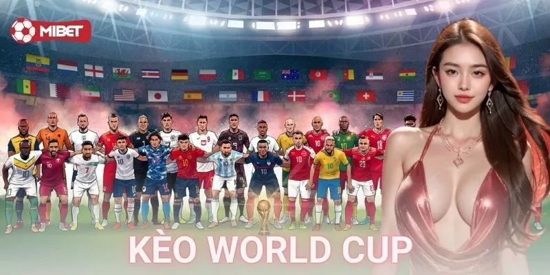 Kèo World Cup siêu cháy cho bet thủ bung lụa