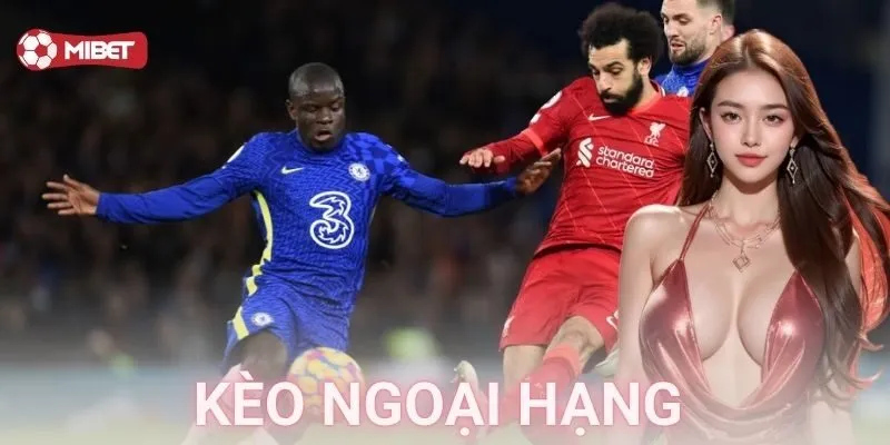  Làm sao để đọc và chọn kèo ngoại hạng chuẩn chỉnh?