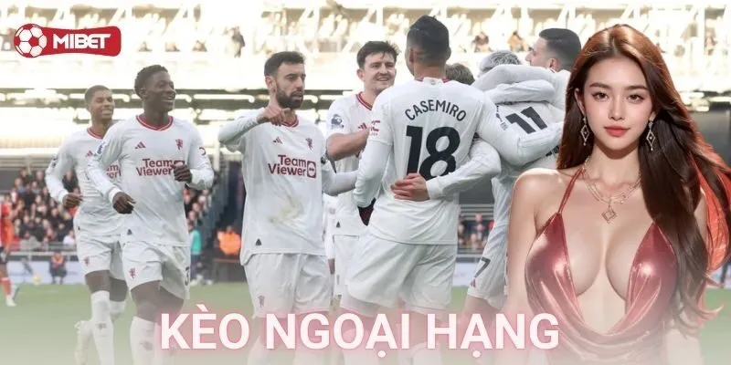 Mẹo chơi kèo ngoại hạng nâng cao
