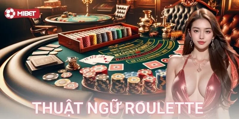 Thuật ngữ Roulette: Bỏ túi kèo chuẩn, chơi đỉnh cao