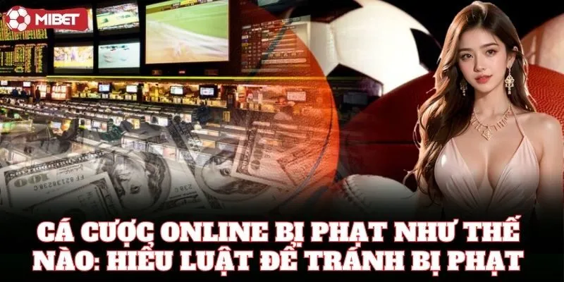 Cá Cược Online Bị Phạt Như Thế Nào theo pháp luật