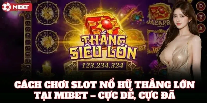Cách để bet thủ chơi slot dễ Nổ Hũ Thắng Lớn