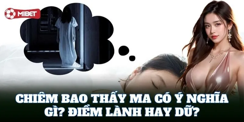 Chiêm Bao Thấy Ma có ý nghĩa gì đặc biệt