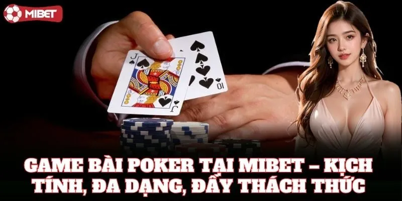 Game Bài Poker mang lại trải nghiệm gay cấn từng phút