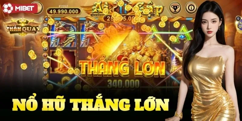 Nổ Hũ Thắng Lớn Tại Mibet – Cược Nhẹ, Ăn Tiền Tỷ Cực Đã!